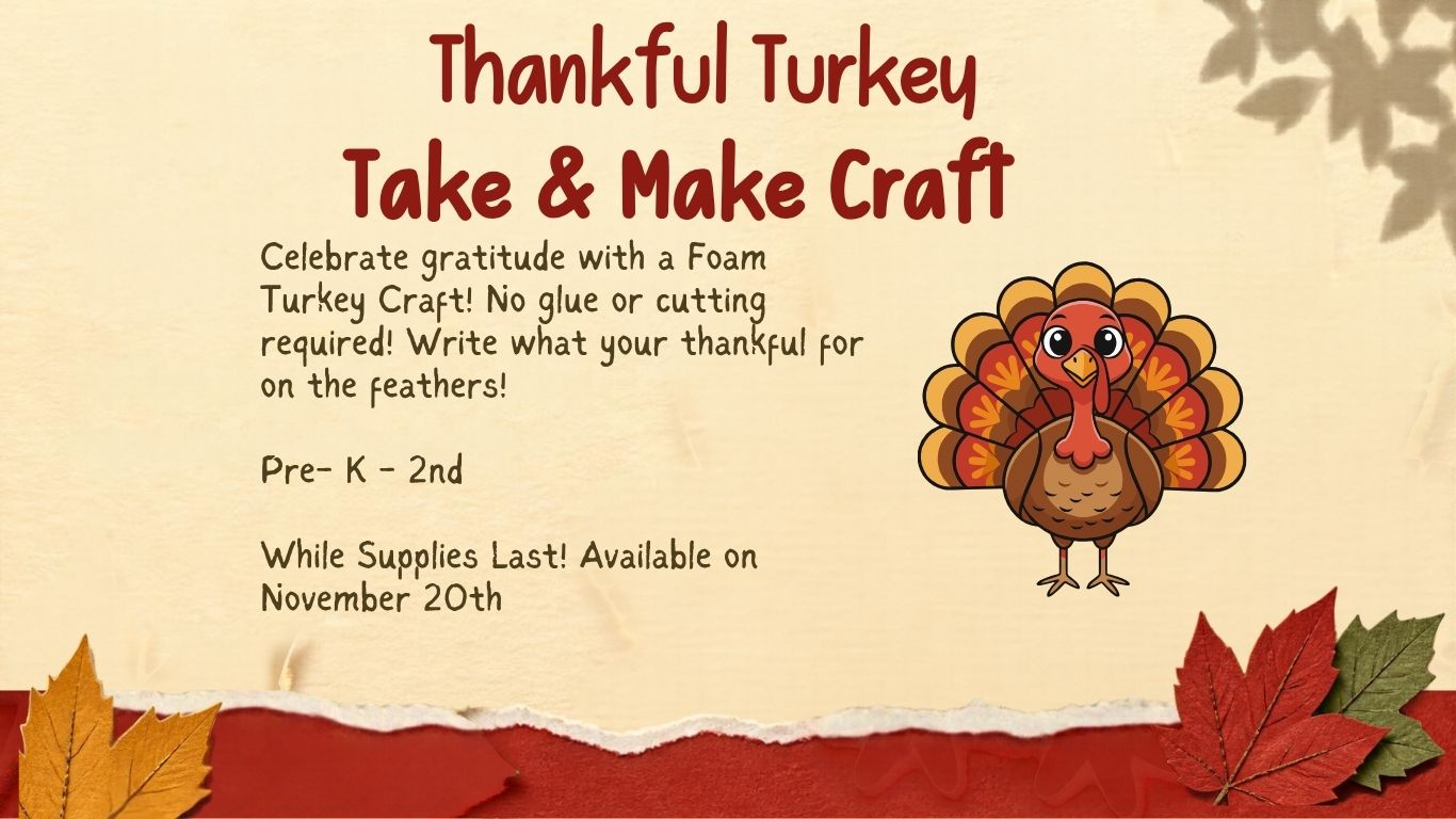 Fall-themed graphic advertising a Thankful Turkey Take & Make Craft for Pre-K–2nd grade. Features a colorful cartoon turkey surrounded by autumn leaves. Children can create a foam turkey and write what they are thankful for on its feathers. No glue or cutting required. Available November 20th, while supplies last.